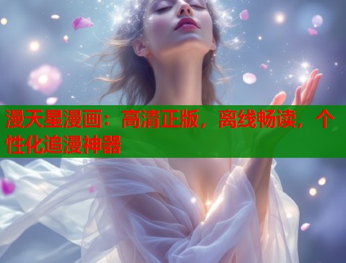 漫天星漫画：高清正版，离线畅读，个性化追漫神器  第2张