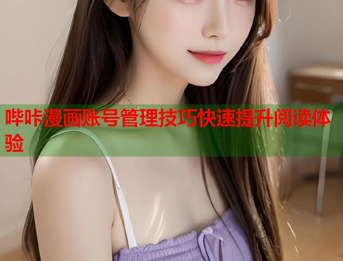 哔咔漫画账号管理技巧快速提升阅读体验  第2张