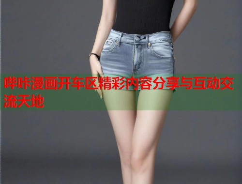 哔咔漫画开车区精彩内容分享与互动交流天地