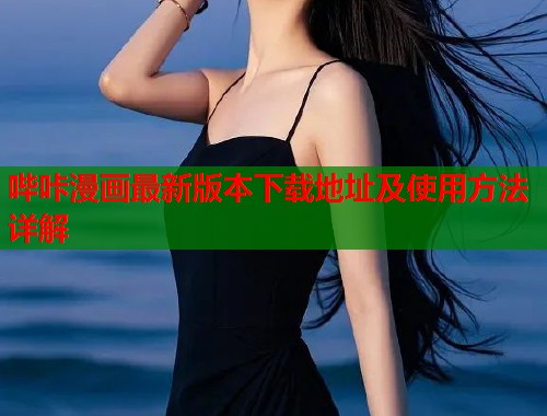 哔咔漫画最新版本下载地址及使用方法详解
