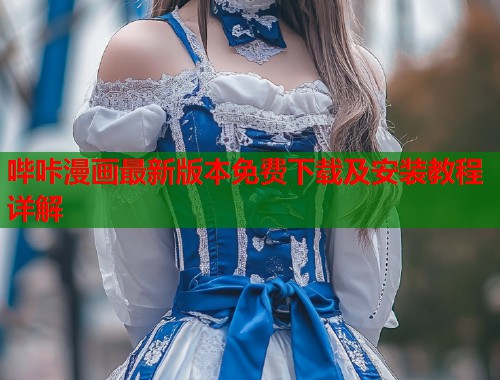 哔咔漫画最新版本免费下载及安装教程详解