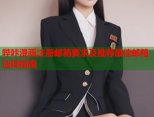 哔咔漫画注册邮箱要求及推荐最佳邮箱选择指南  第2张