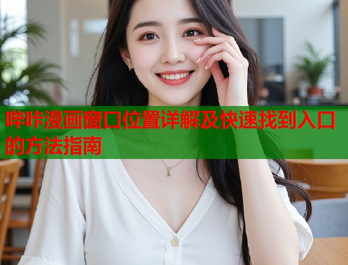 哔咔漫画窗口位置详解及快速找到入口的方法指南