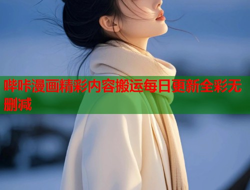哔咔漫画精彩内容搬运每日更新全彩无删减