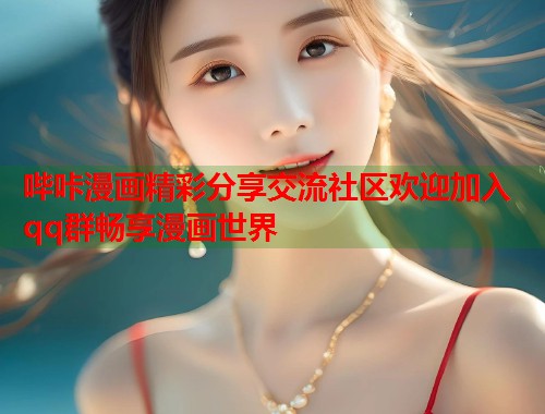 哔咔漫画精彩分享交流社区欢迎加入qq群畅享漫画世界