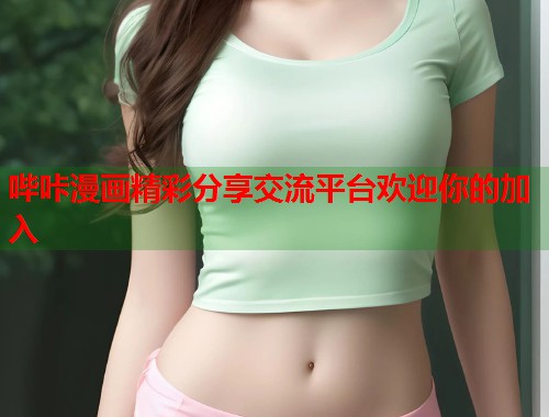 哔咔漫画精彩分享交流平台欢迎你的加入