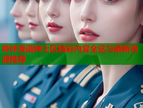 哔咔漫画绅士区精彩内容全览与最新资源推荐