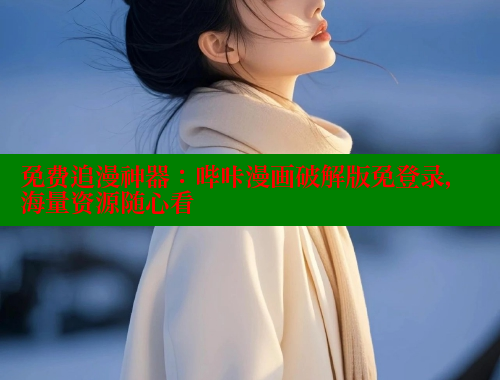 免费追漫神器：哔咔漫画破解版免登录，海量资源随心看 哔咔漫画app官网进入 第1张