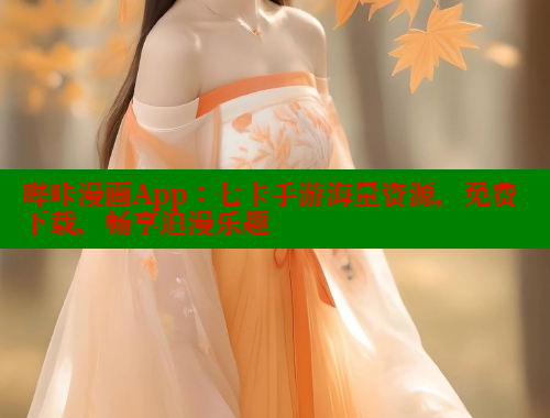 哔咔漫画App：七卡手游海量资源，免费下载，畅享追漫乐趣