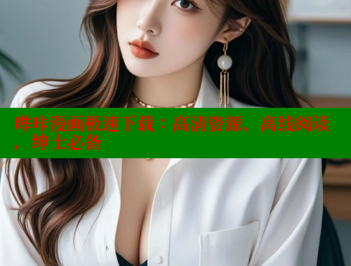 哔咔漫画极速下载：高清资源、离线阅读，绅士必备 哔咔漫画app官网进入 第1张