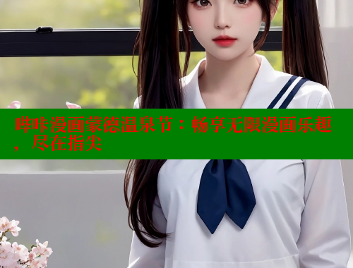 哔咔漫画蒙德温泉节：畅享无限漫画乐趣，尽在指尖 哔咔漫画app官网进入 第1张