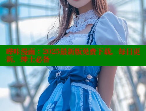 哔咔漫画：2025最新版免费下载，每日更新，绅士必备