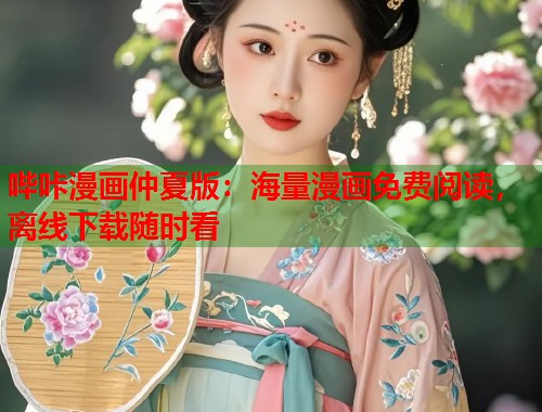 哔咔漫画仲夏版：海量漫画免费阅读，离线下载随时看