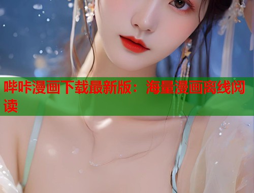 哔咔漫画下载最新版：海量漫画离线阅读