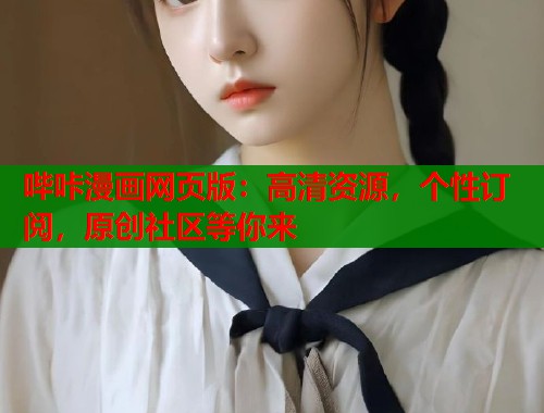 哔咔漫画网页版：高清资源，个性订阅，原创社区等你来