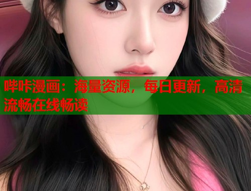 哔咔漫画：海量资源，每日更新，高清流畅在线畅读
