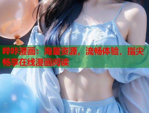 哔咔漫画：海量资源，流畅体验，指尖畅享在线漫画阅读