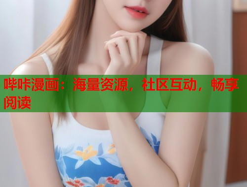 哔咔漫画：海量资源，社区互动，畅享阅读