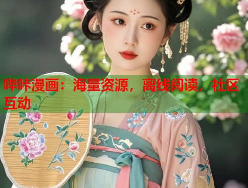 哔咔漫画：海量资源，离线阅读，社区互动