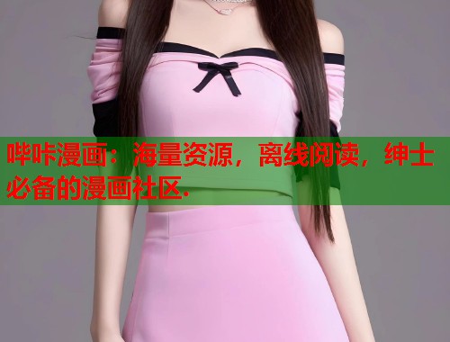 哔咔漫画：海量资源，离线阅读，绅士必备的漫画社区.