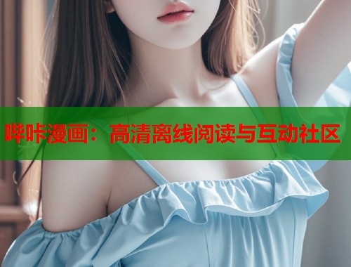 哔咔漫画：高清离线阅读与互动社区