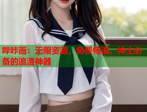 哔咔画：无限资源，免费畅读，绅士必备的追漫神器
