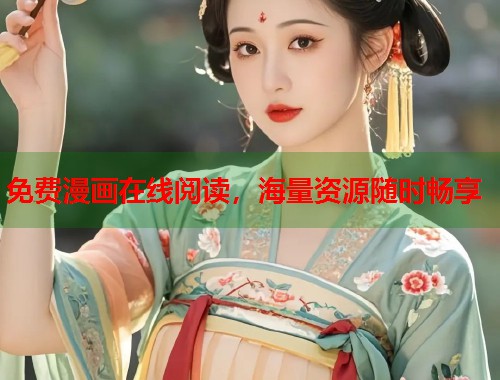 免费漫画在线阅读，海量资源随时畅享