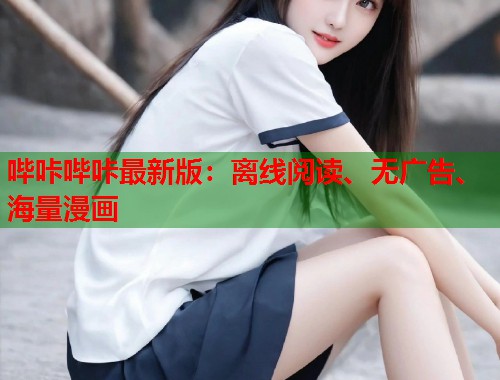 哔咔哔咔最新版：离线阅读、无广告、海量漫画