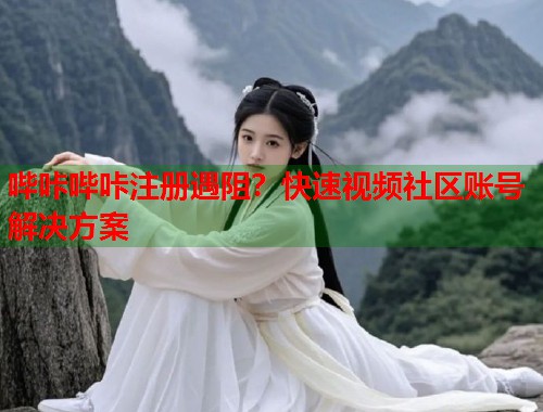 哔咔哔咔注册遇阻？快速视频社区账号解决方案  第1张
