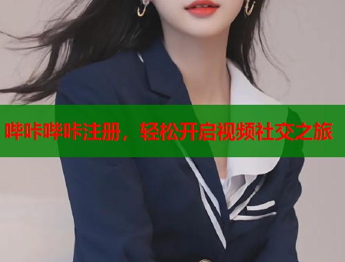 哔咔哔咔注册，轻松开启视频社交之旅  第2张