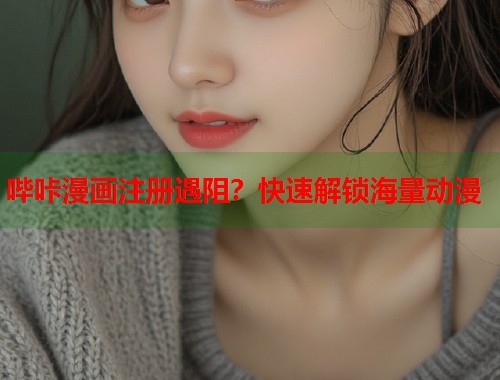 哔咔漫画注册遇阻？快速解锁海量动漫  第1张