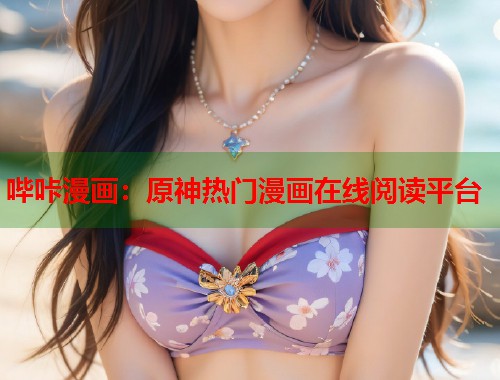 哔咔漫画：原神热门漫画在线阅读平台  第2张