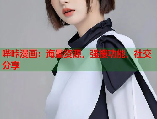 哔咔漫画：海量资源，强搜功能，社交分享