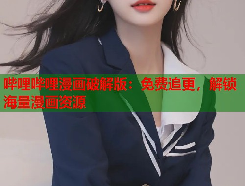 哔哩哔哩漫画破解版：免费追更，解锁海量漫画资源  第2张