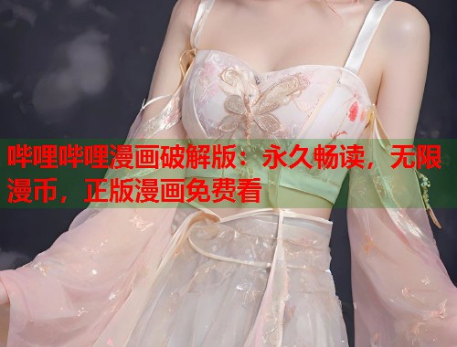 哔哩哔哩漫画破解版：永久畅读，无限漫币，正版漫画免费看