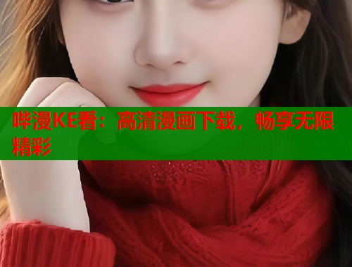 哔漫KE看：高清漫画下载，畅享无限精彩  第1张