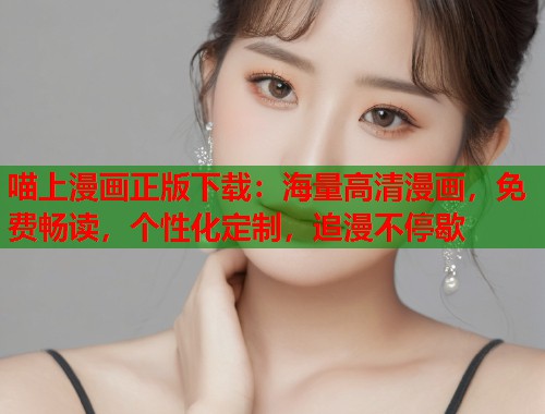 喵上漫画正版下载：海量高清漫画，免费畅读，个性化定制，追漫不停歇  第2张