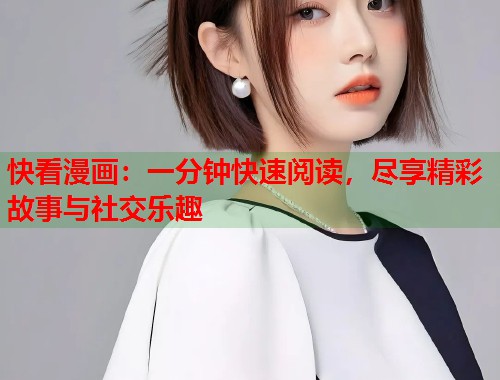 快看漫画：一分钟快速阅读，尽享精彩故事与社交乐趣  第1张