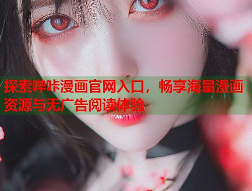 探索哔咔漫画官网入口，畅享海量漫画资源与无广告阅读体验  第1张