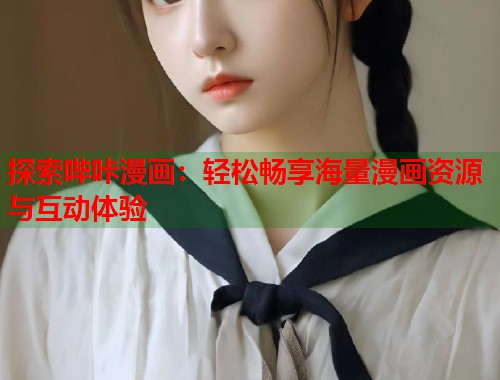 探索哔咔漫画：轻松畅享海量漫画资源与互动体验