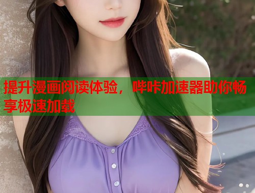 提升漫画阅读体验，哔咔加速器助你畅享极速加载  第1张