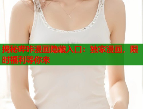 揭秘哔咔漫画隐藏入口：独家漫画，限时福利等你来