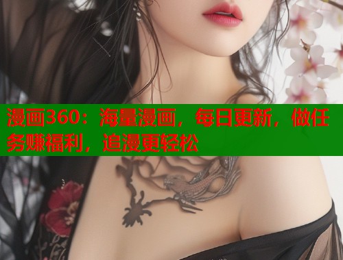漫画360：海量漫画，每日更新，做任务赚福利，追漫更轻松