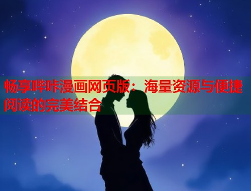 畅享哔咔漫画网页版：海量资源与便捷阅读的完美结合  第1张