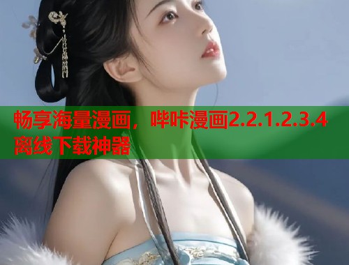 畅享海量漫画，哔咔漫画2.2.1.2.3.4离线下载神器