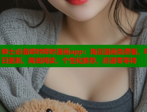 绅士必备哔咔哔咔漫画app：海量漫画免费看，每日更新，离线阅读，个性化推荐，追漫零等待