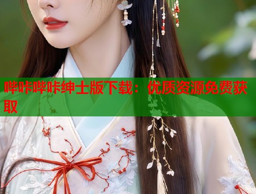 哔咔哔咔绅士版下载：优质资源免费获取
