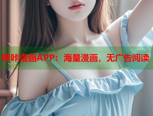哔咔漫画APP：海量漫画，无广告阅读