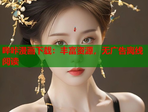 哔咔漫画下载：丰富资源，无广告离线阅读
