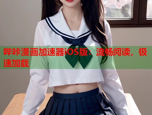 哔咔漫画加速器iOS版：流畅阅读，极速加载